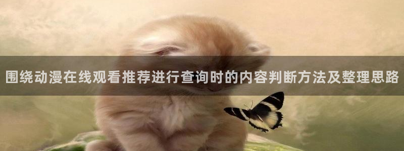 热血动漫推荐：围绕动漫在线观看推荐进行查询时的内容判断方法及整理思路