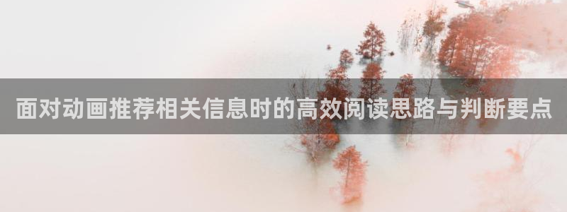 在线动漫大全：面对动画推荐相关信息时的高效阅读思路与判断要点