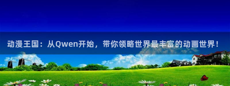 动漫推荐榜：动漫王国：从Qwen开始，带你领略世界最丰富的动画世界！