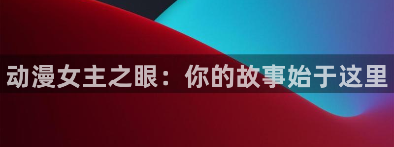 每日动漫：动漫女主之眼：你的故事始于这里